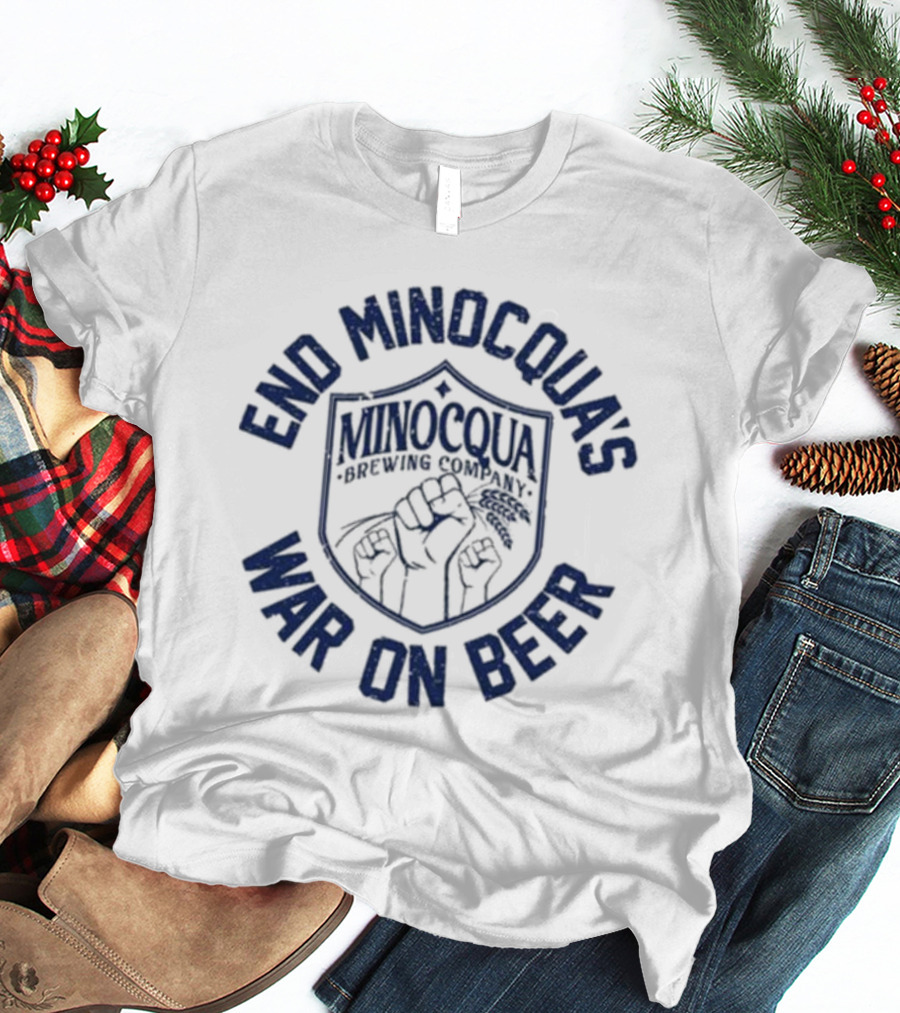 End Minocqua's War On Beer Minocqua Brewing Company T-Shirt