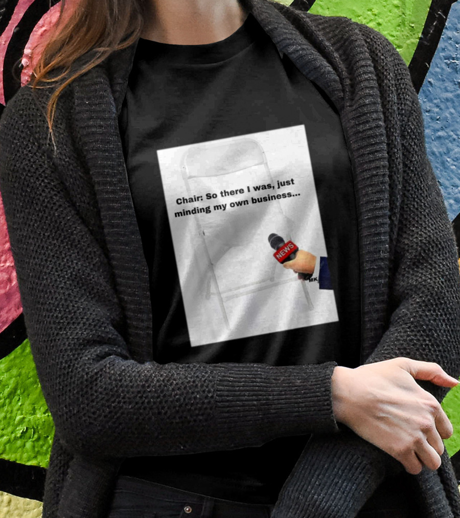 Chair So There I Was Just Minding My Own Business News Mic Interview T-Shirt