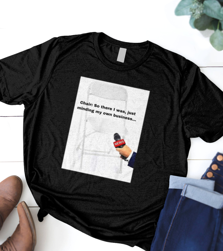 Chair So There I Was Just Minding My Own Business News Mic Interview T-Shirt
