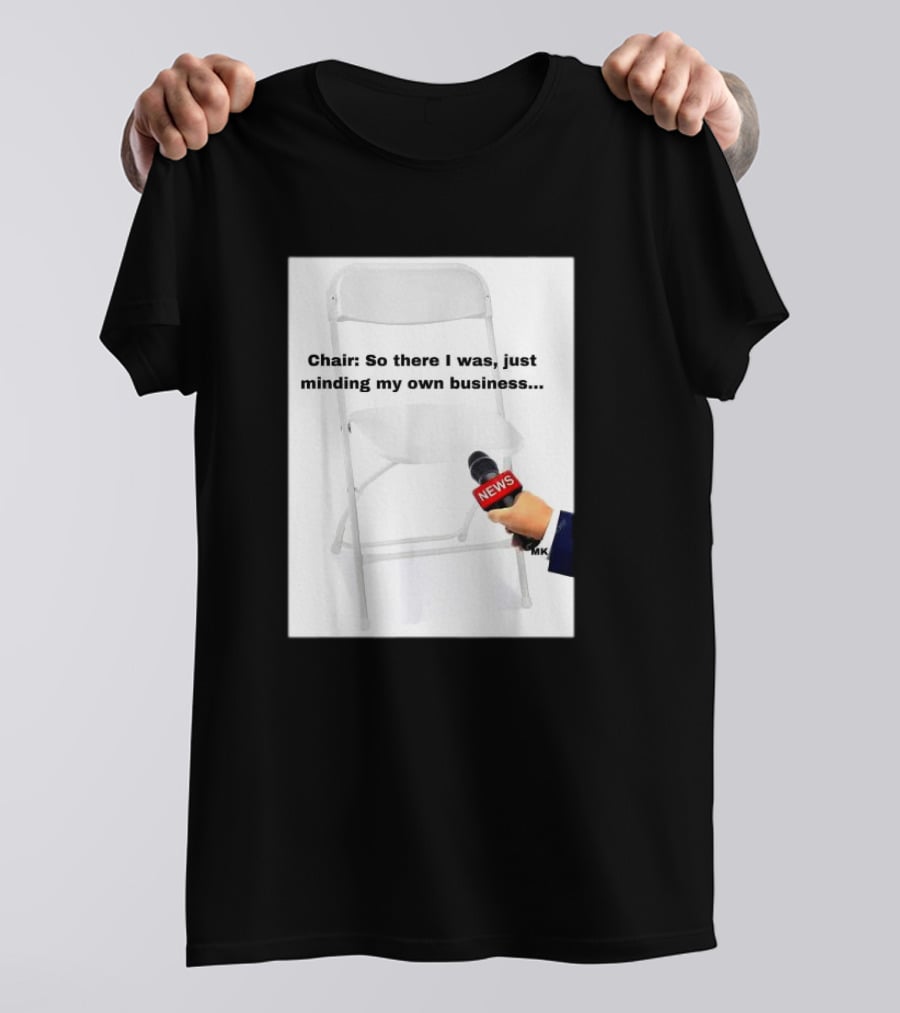 Chair So There I Was Just Minding My Own Business News Mic Interview T-Shirt