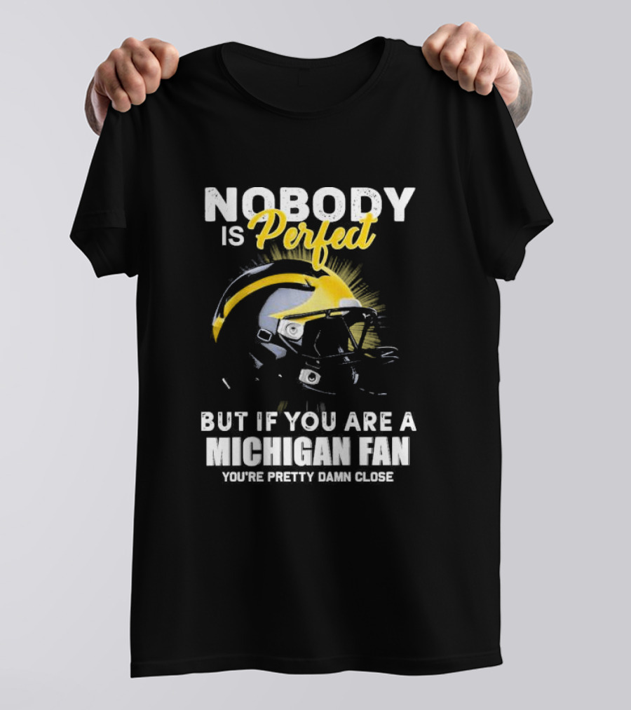 Nobody Is Perfect But If You Are A Michigan Fan You’re Pretty Damn Close Helmet Football Pride T-Shirt