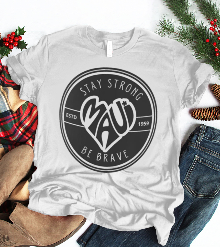 Stay Strong Be Brave Maui Estd 1959 T-Shirt