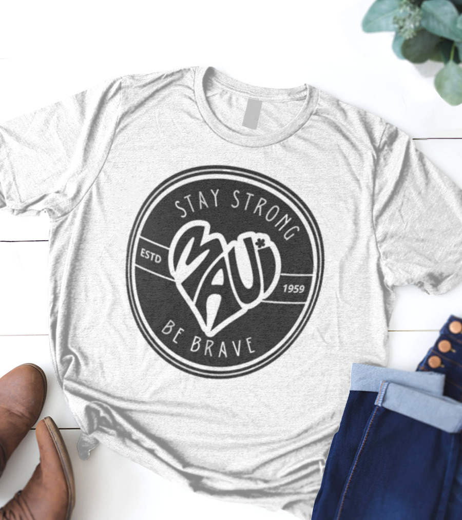 Stay Strong Be Brave Maui Estd 1959 T-Shirt