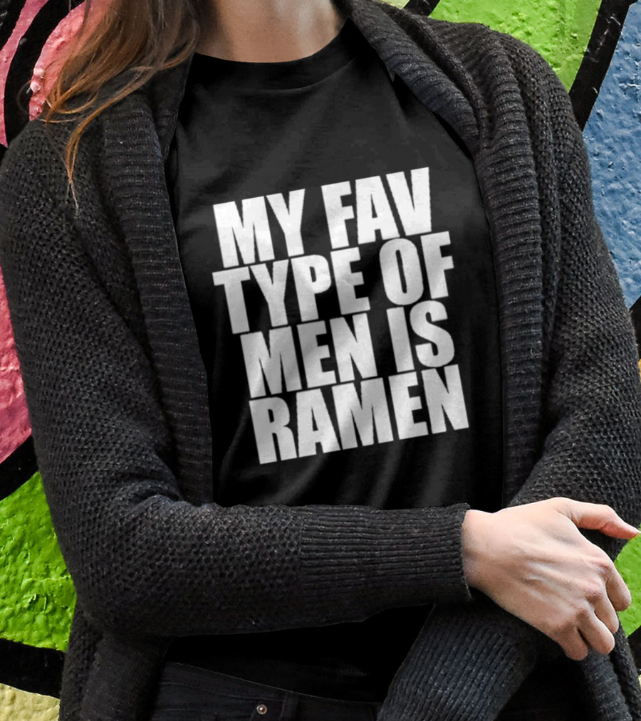 MY FAV TYPE OF MEN IS RAMEN T-Shirt