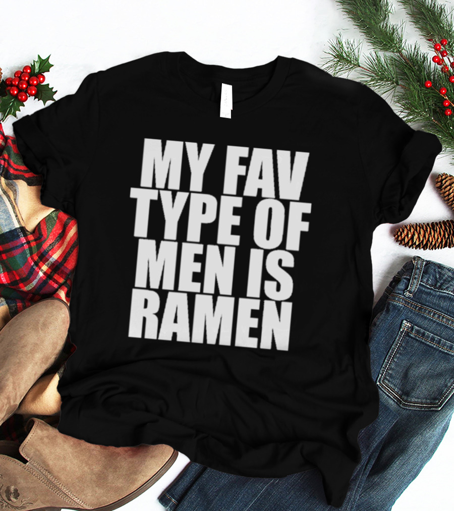 MY FAV TYPE OF MEN IS RAMEN T-Shirt