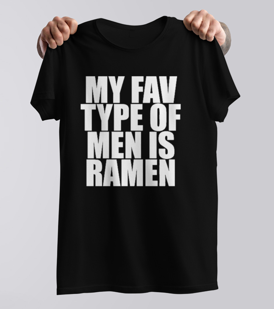 MY FAV TYPE OF MEN IS RAMEN T-Shirt