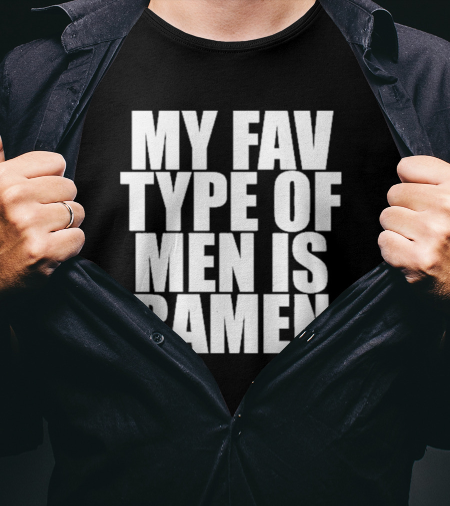 MY FAV TYPE OF MEN IS RAMEN T-Shirt