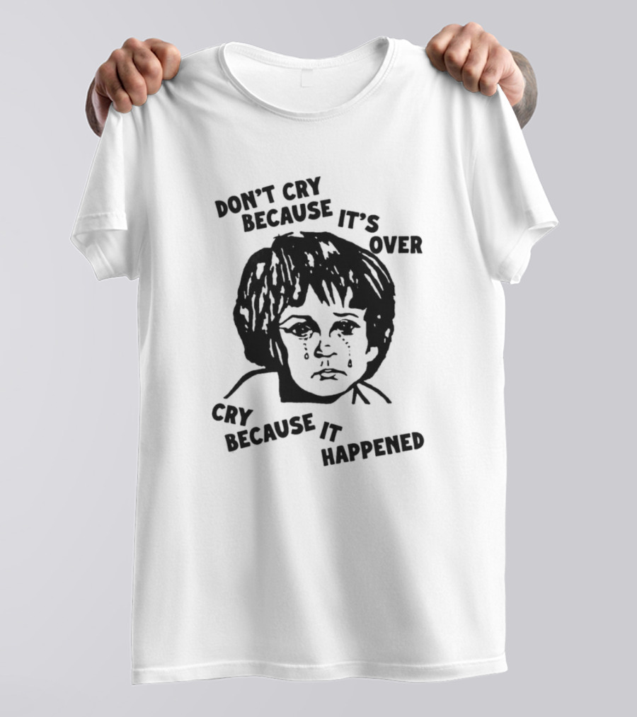 Sad Child Crying Don’t Cry Because It’s Over Cry Because It Happened T-Shirt