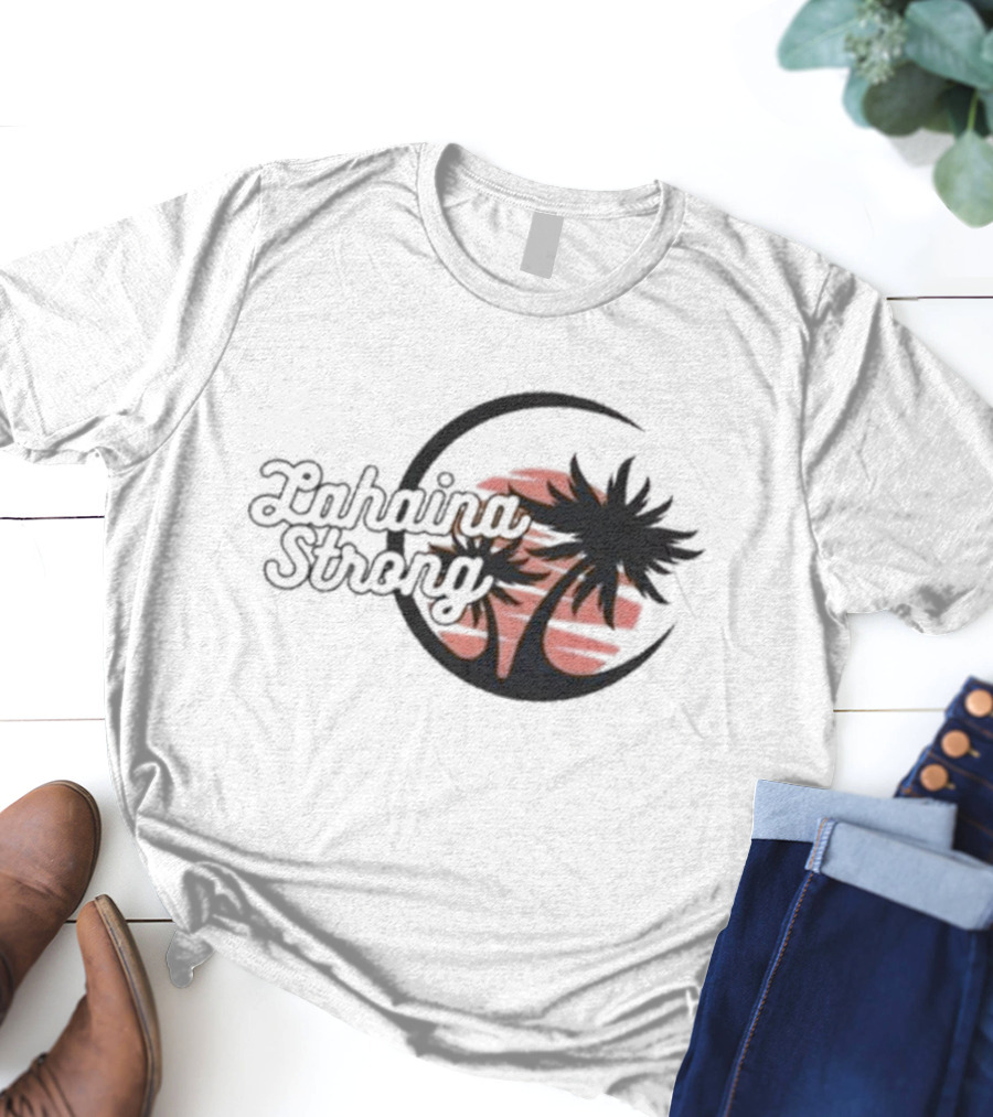 Lahaina Strong Support Maui Fire Relief Efforts Maui Strong Fundraiser Palm Tree Sunset T-Shirt
