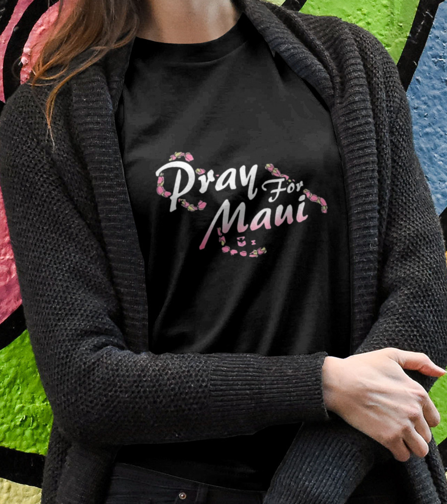 Pray For Maui Lahaina Strong Wildfire Relief Fundraiser T-Shirt