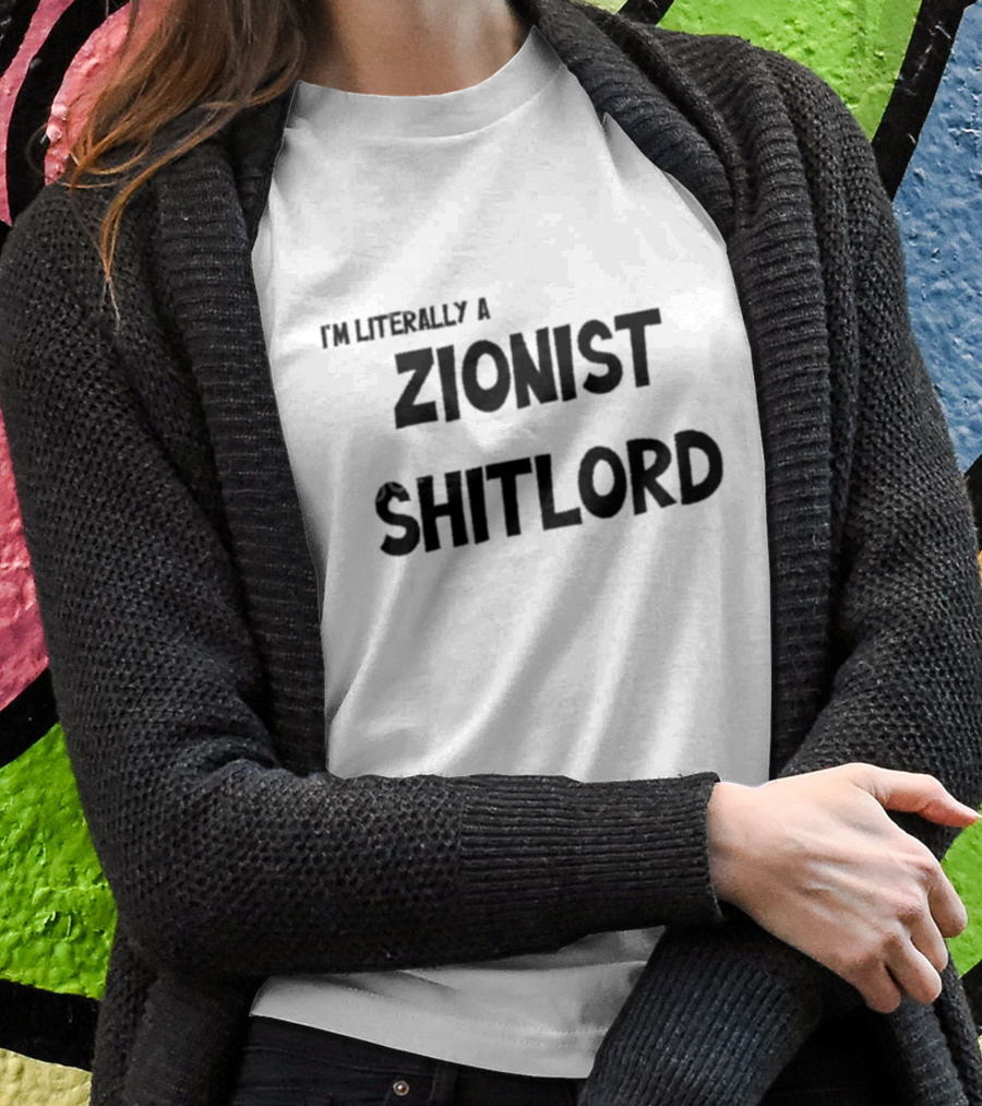 I'm Literally A Zionist Shitlord T-Shirt