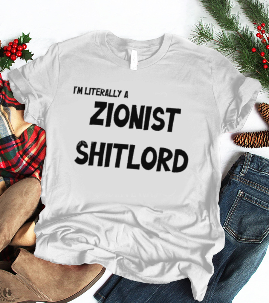 I'm Literally A Zionist Shitlord T-Shirt