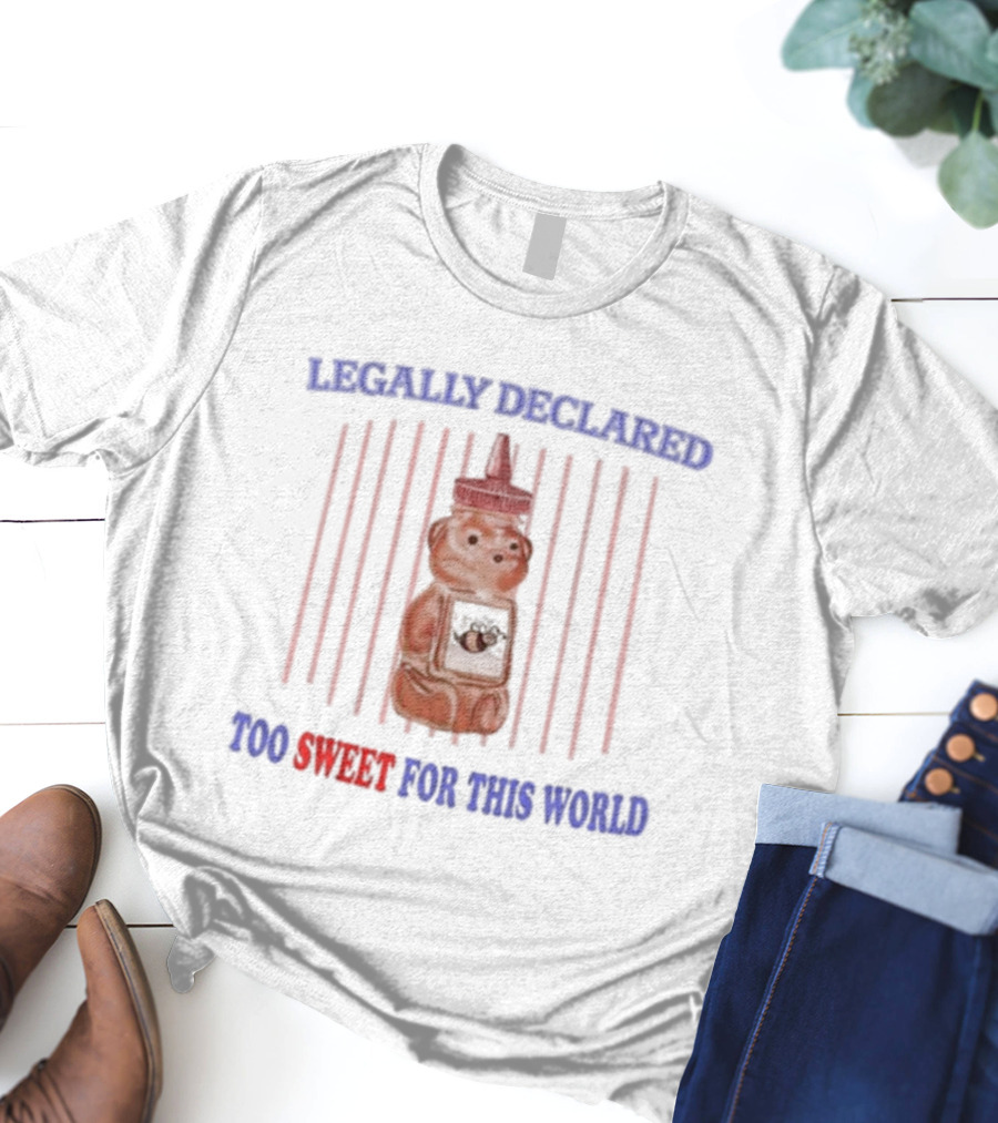 Legally Declared Too Sweet For This World Honey Bear Image T-Shirt
