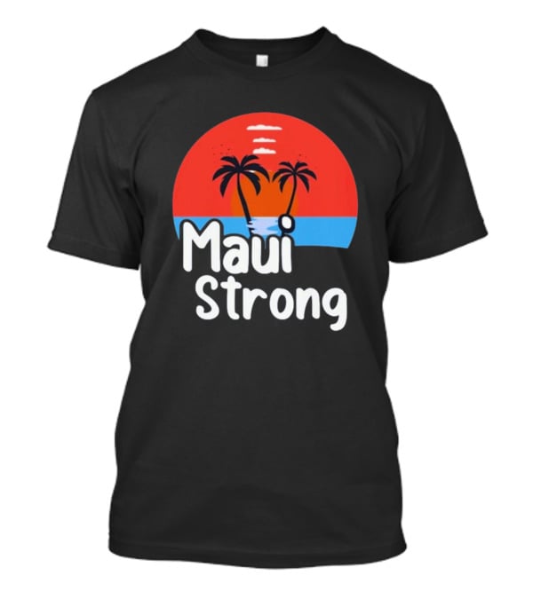 Maui Strong Fundraiser Support For Hawaii Fire Victims Maui Wildfire Relief Support T-Shirt