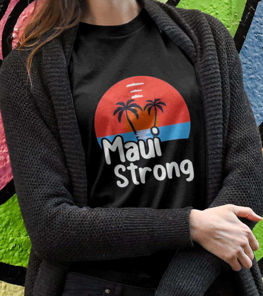 Maui Strong Fundraiser Support For Hawaii Fire Victims Maui Wildfire Relief Support T-Shirt