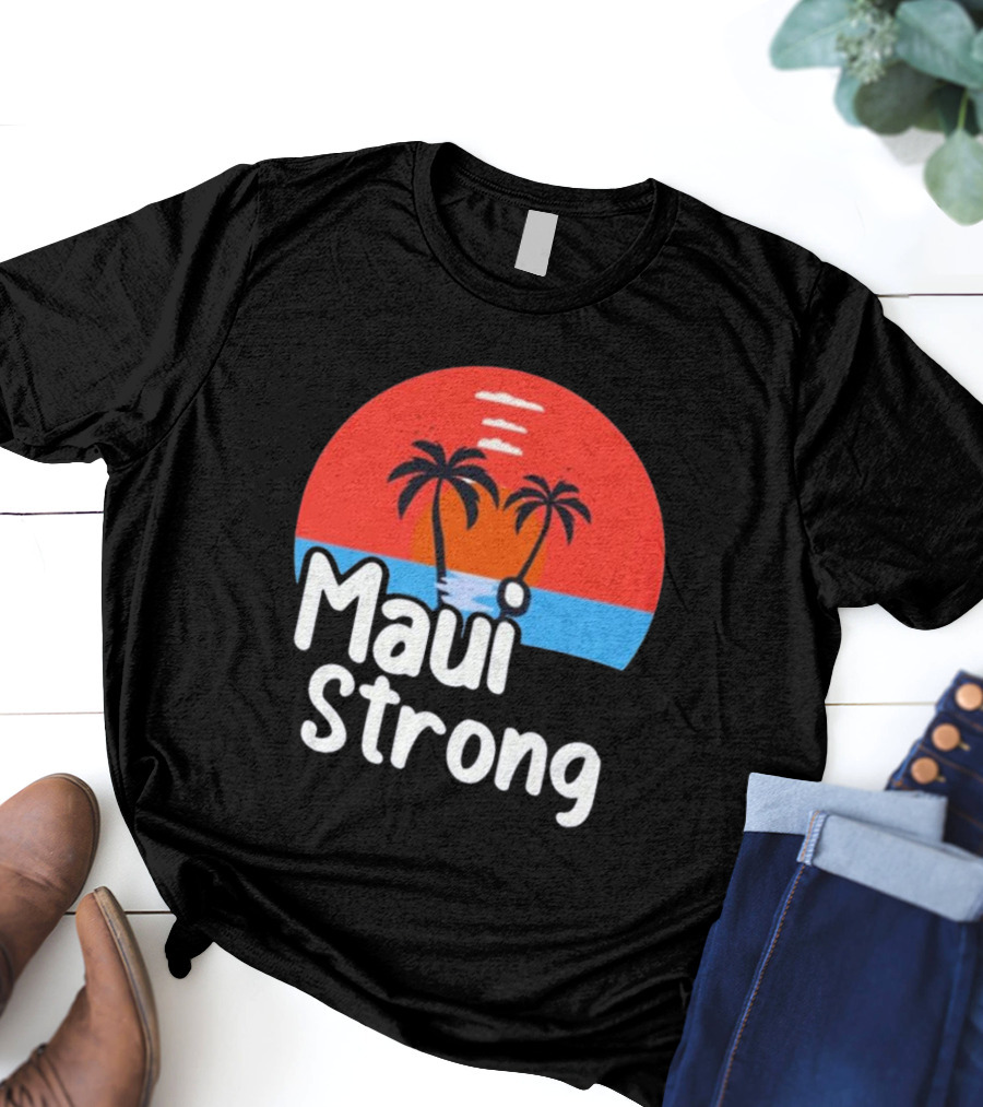 Maui Strong Fundraiser Support For Hawaii Fire Victims Maui Wildfire Relief Support T-Shirt