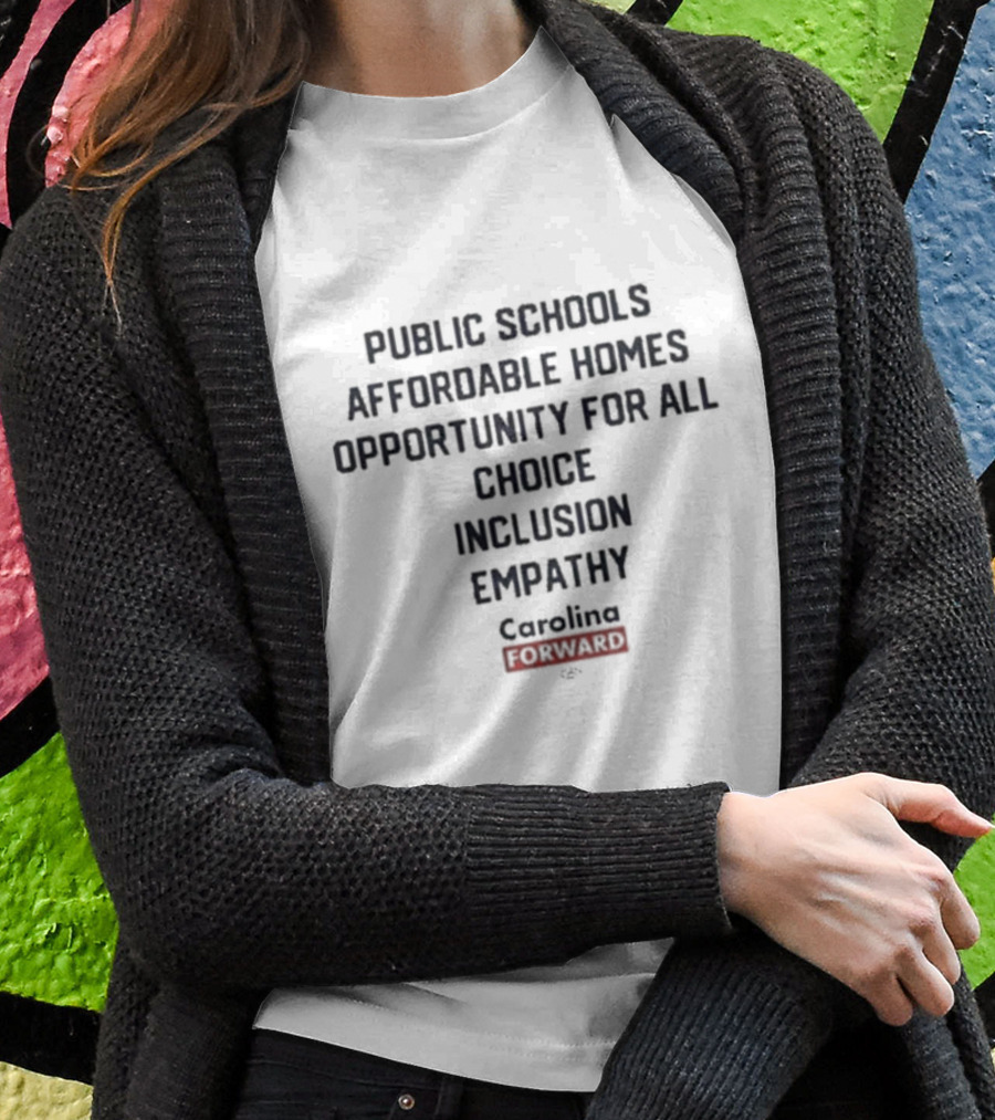 Public Schools Affordable Homes Opportunity For All Choice Inclusion Empathy Carolina Forward T-Shirt