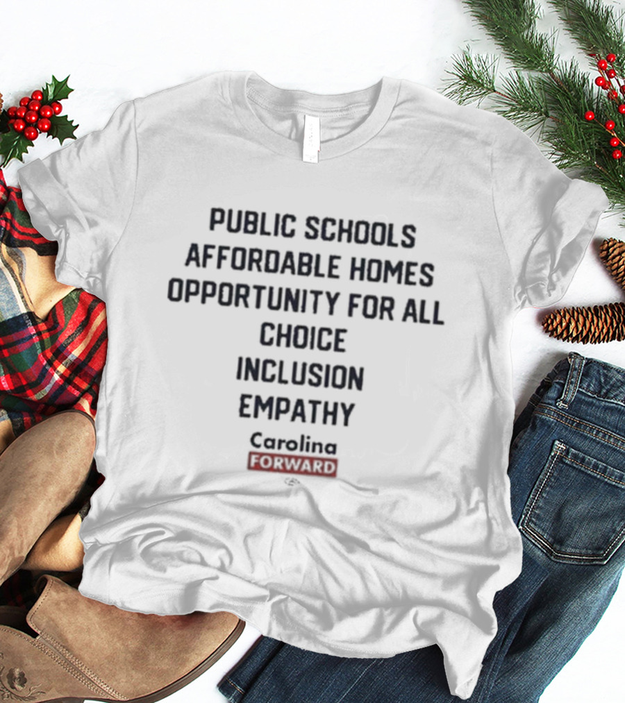 Public Schools Affordable Homes Opportunity For All Choice Inclusion Empathy Carolina Forward T-Shirt