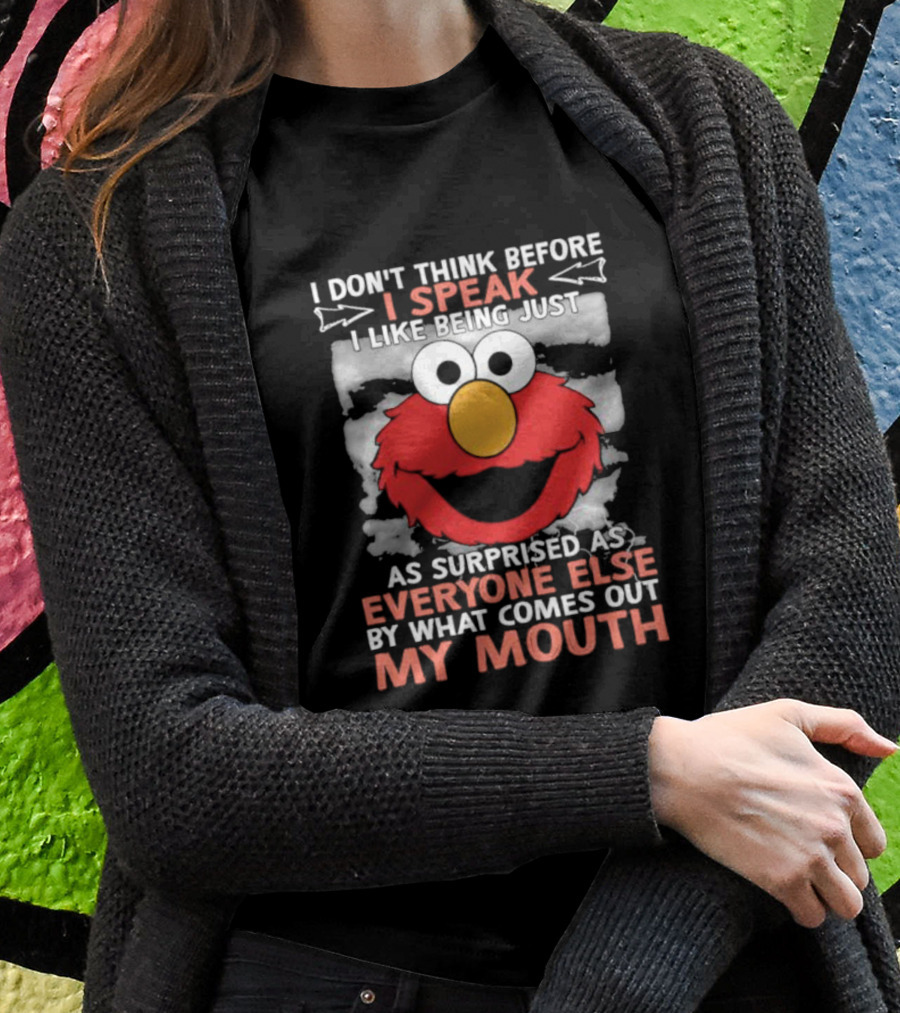 I Don't Think Before I Speak Elmo Surprised Everyone By What Comes Out My Mouth T-Shirt