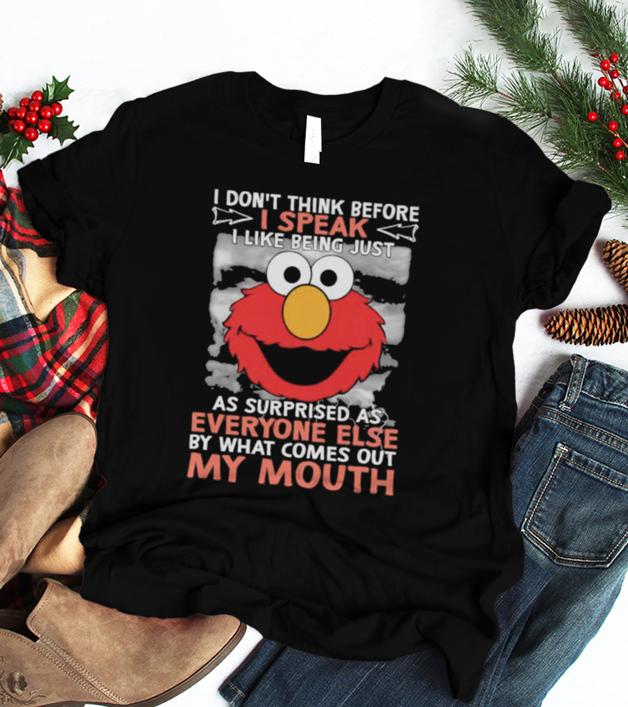 I Don't Think Before I Speak Elmo Surprised Everyone By What Comes Out My Mouth T-Shirt