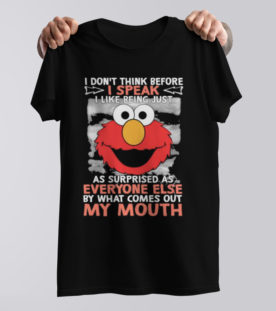 I Don't Think Before I Speak Elmo Surprised Everyone By What Comes Out My Mouth T-Shirt