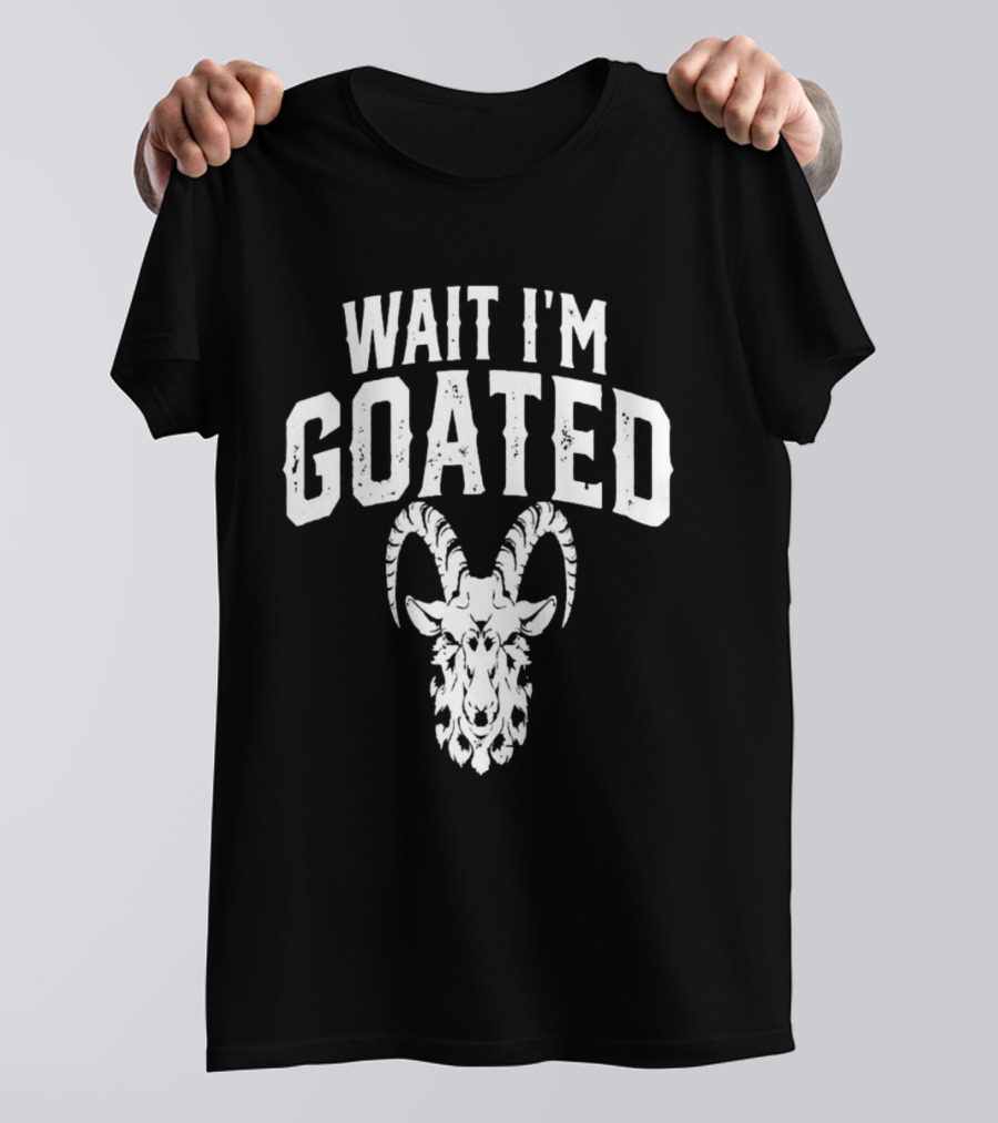 Wait I'm Goated Goat Humor T-Shirt