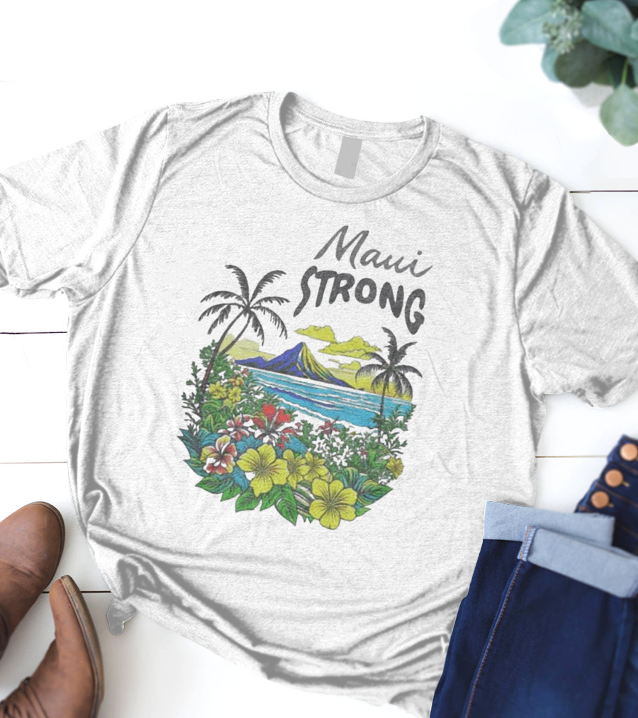 Maui Strong Scenic Island Landscape With Flowers And Palm Trees T-Shirt