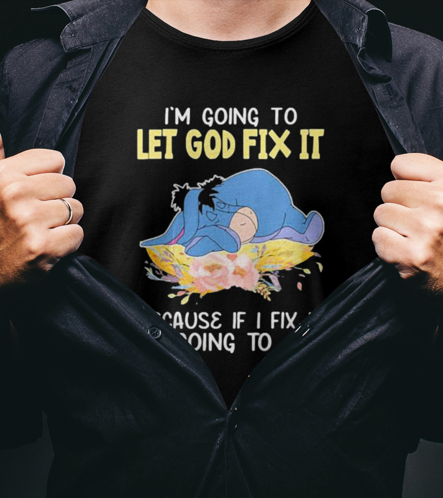 Eeyore Let God Fix It Humor I'm Going To Jail T-Shirt