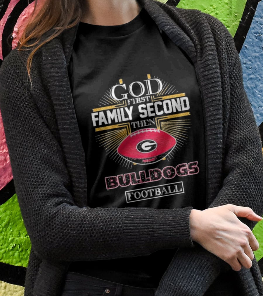 God First Family Second Then Georgia Bulldogs Football Priorities T-Shirt