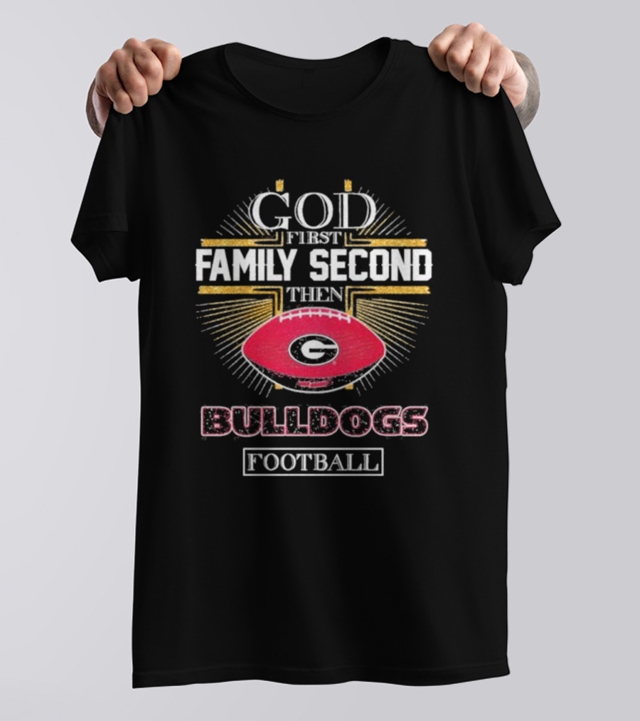 God First Family Second Then Georgia Bulldogs Football Priorities T-Shirt