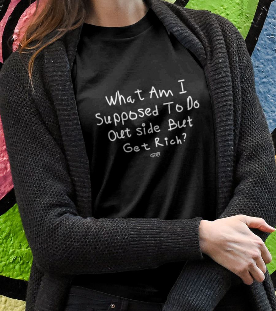 What Am I Supposed To Do Outside But Get Rich Isaiah Rashad T-Shirt