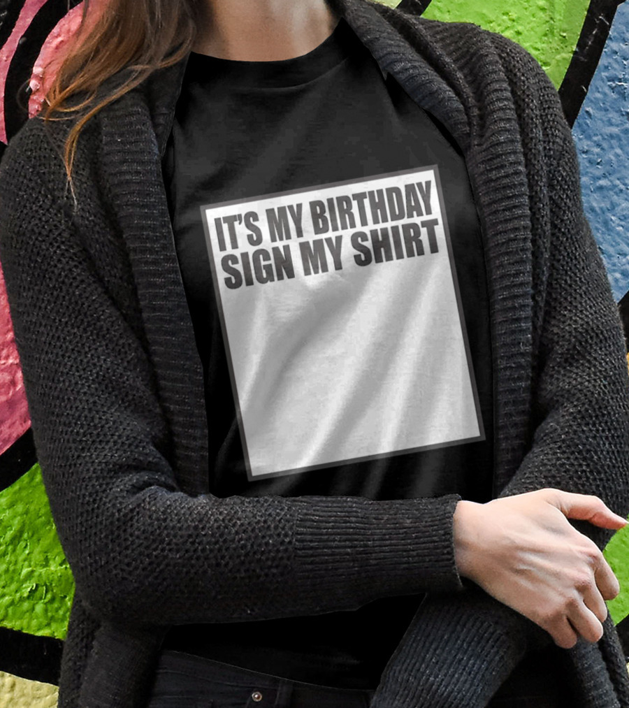 IT'S MY BIRTHDAY SIGN MY T-Shirt