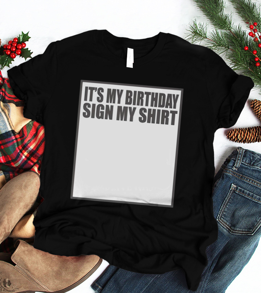 IT'S MY BIRTHDAY SIGN MY T-Shirt