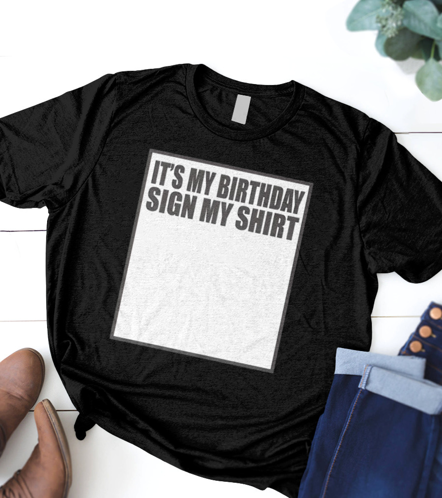 IT'S MY BIRTHDAY SIGN MY T-Shirt