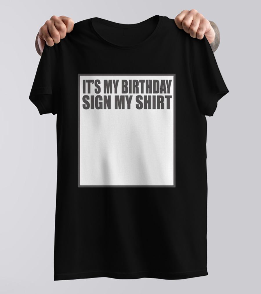 IT'S MY BIRTHDAY SIGN MY T-Shirt