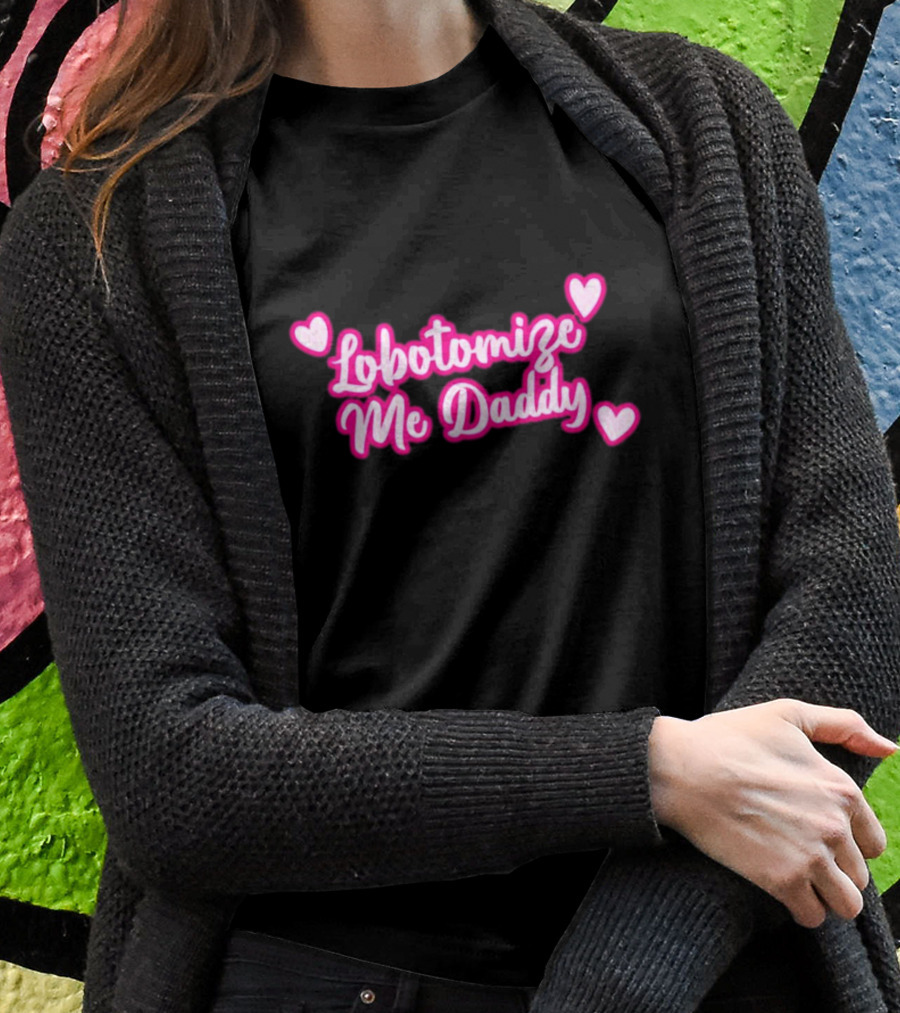 Lobotomize Me Daddy With Pink Hearts T-Shirt