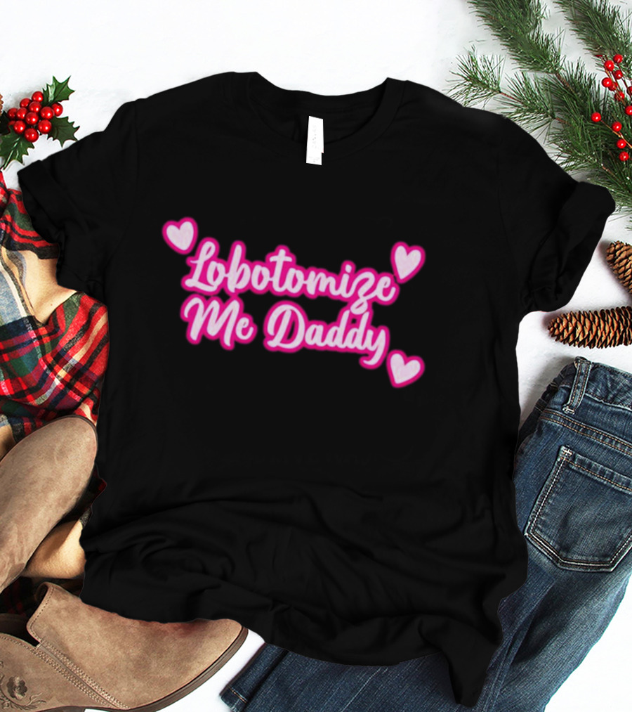 Lobotomize Me Daddy With Pink Hearts T-Shirt