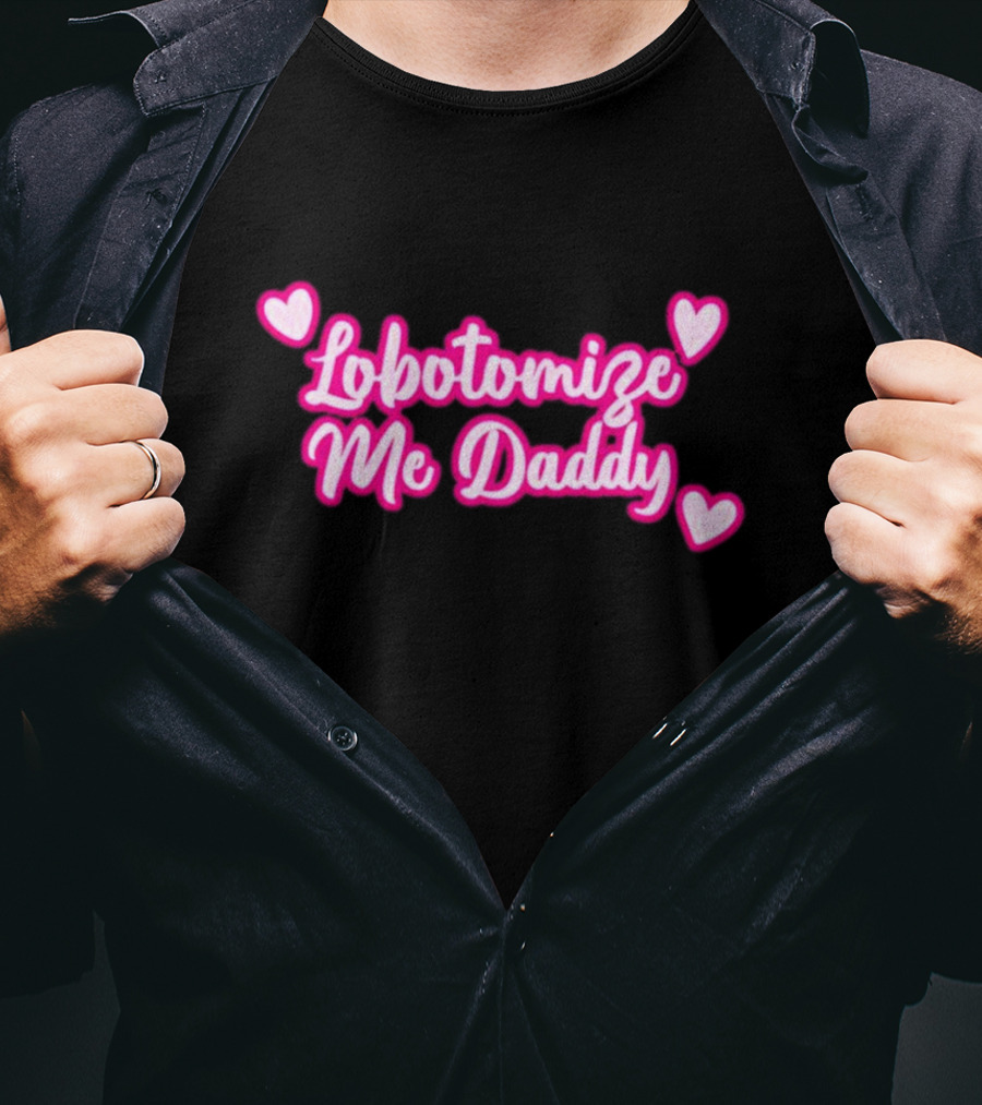 Lobotomize Me Daddy With Pink Hearts T-Shirt