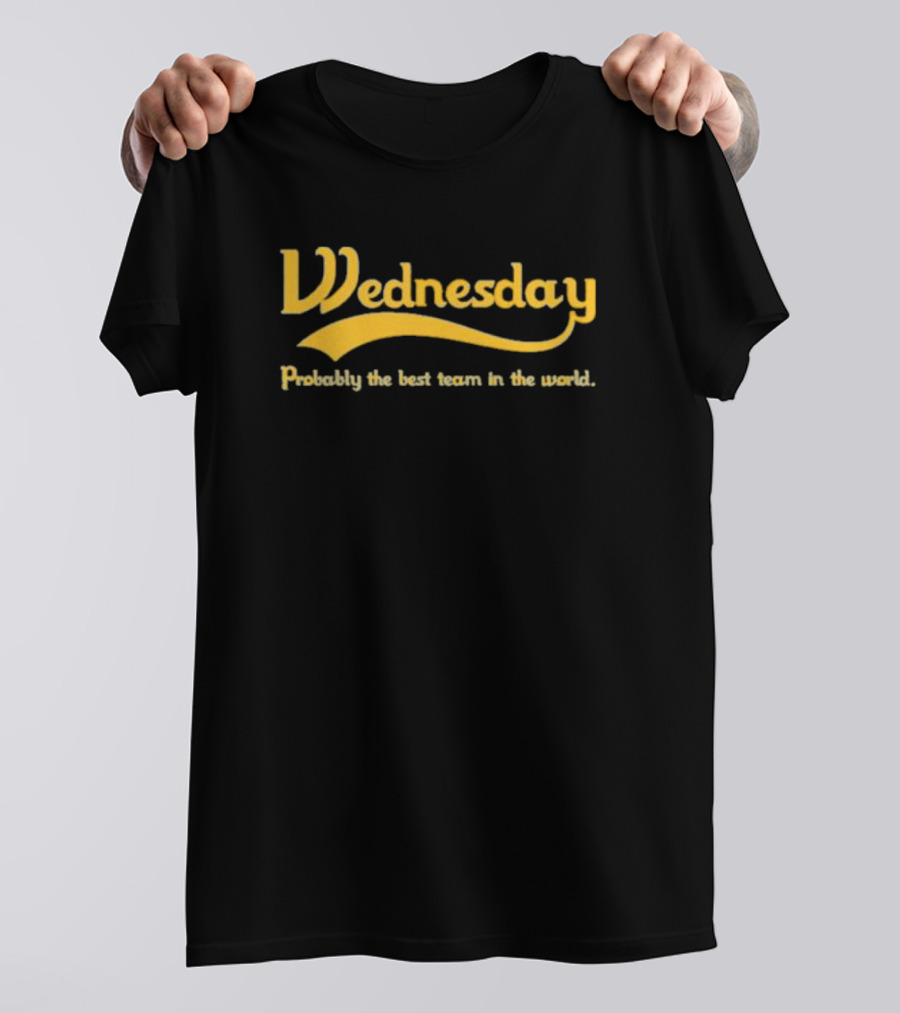 Wednesday Probably The Best Team In The World T-Shirt