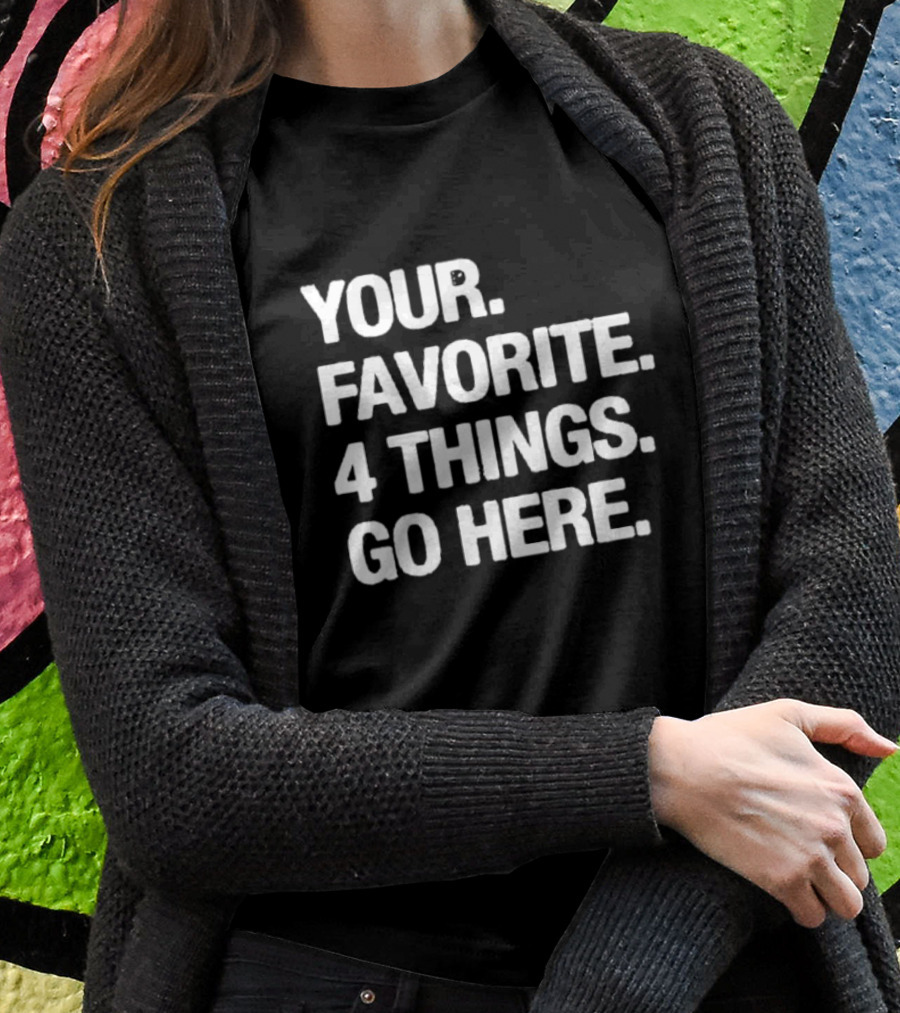 YOUR FAVORITE 4 THINGS GO HERE T-Shirt