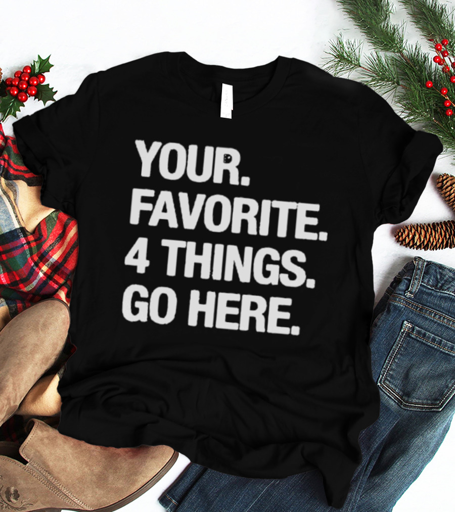 YOUR FAVORITE 4 THINGS GO HERE T-Shirt