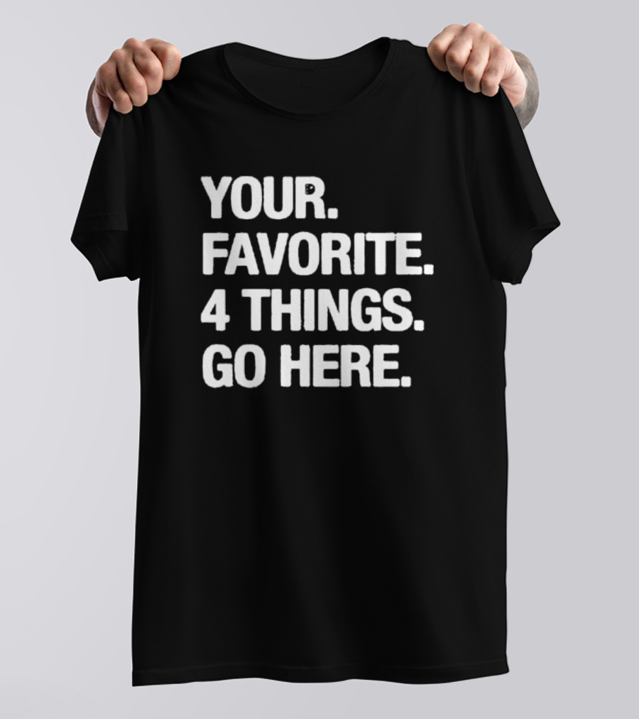 YOUR FAVORITE 4 THINGS GO HERE T-Shirt