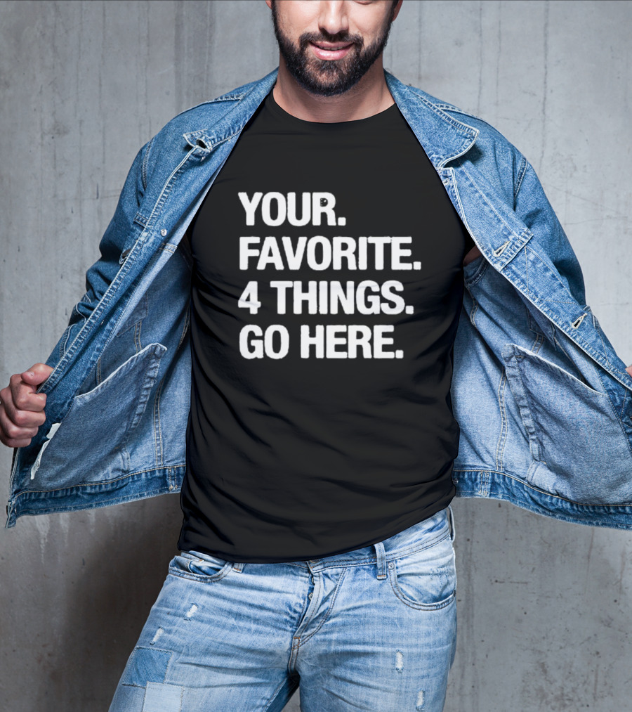 YOUR FAVORITE 4 THINGS GO HERE T-Shirt