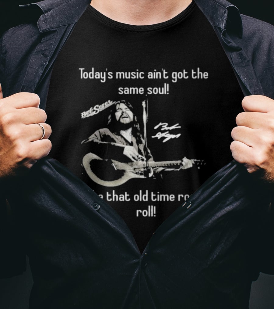 Today’s Music Ain’t Got The Same Soul I Like That Old Time Rock N Roll Bob Seger T-Shirt