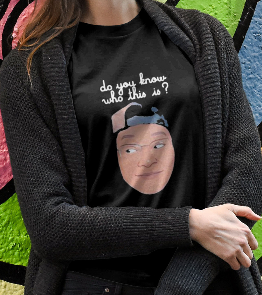Do You Know Who This Is? T-Shirt
