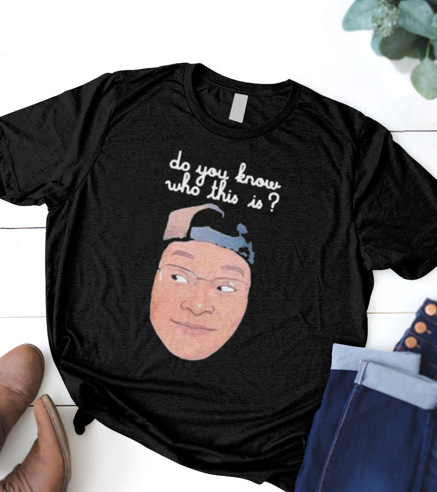 Do You Know Who This Is? T-Shirt