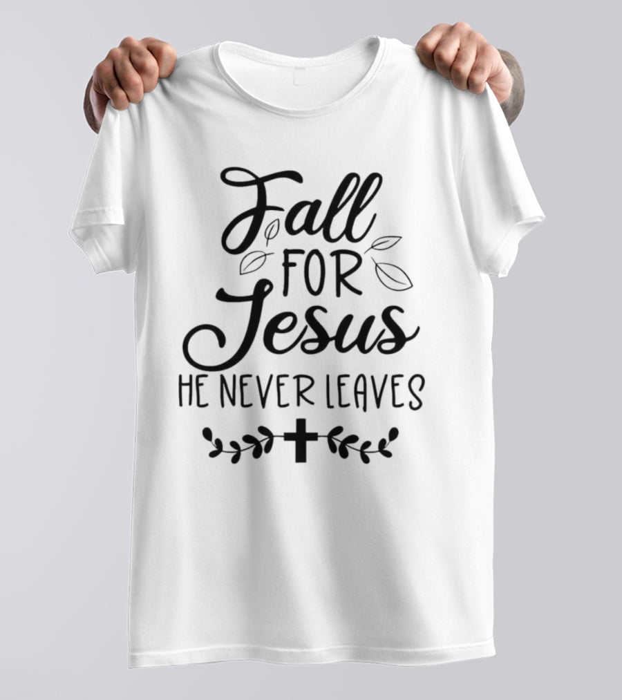 Fall For Jesus He Never Leaves Cross And Leaves T-Shirt