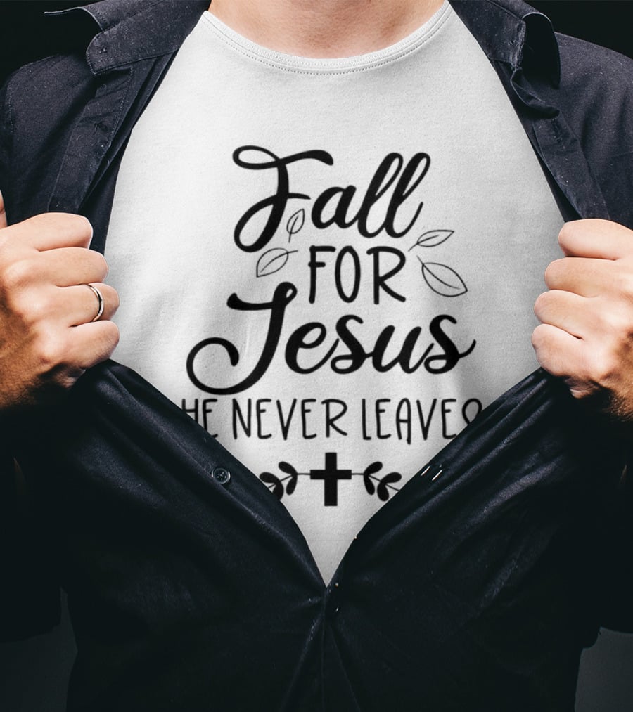 Fall For Jesus He Never Leaves Cross And Leaves T-Shirt