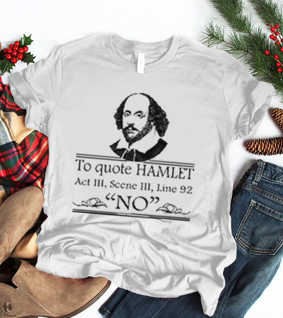 William Shakespeare To Quote Hamlet Act III Scene III Line 92 No T-Shirt
