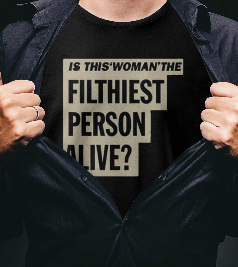 Is This 'Woman' The Filthiest Person Alive? T-Shirt